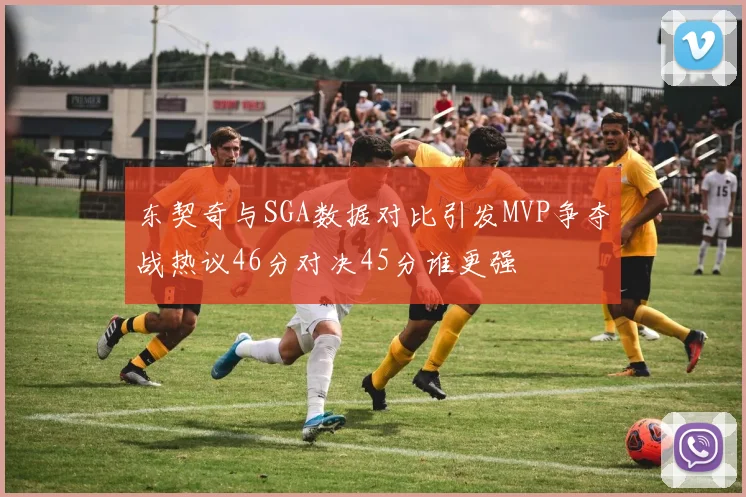 东契奇与SGA数据对比引发MVP争夺战热议46分对决45分谁更强