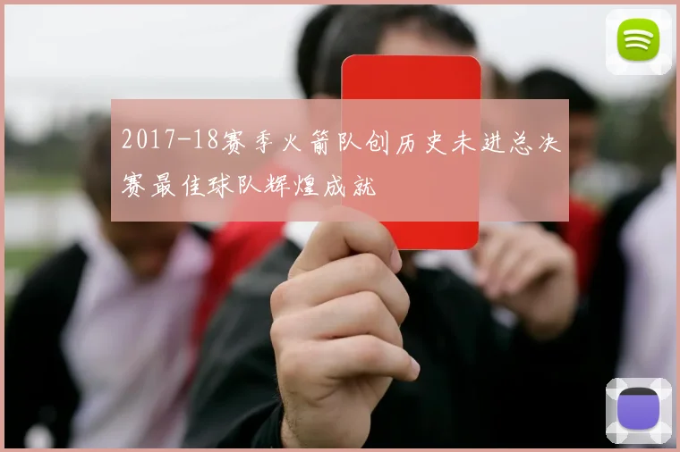 2017-18赛季火箭队创历史未进总决赛最佳球队辉煌成就
