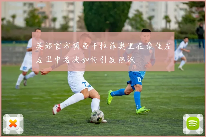 英超官方调查卡拉菲奥里在最佳左后卫中名次如何引发热议
