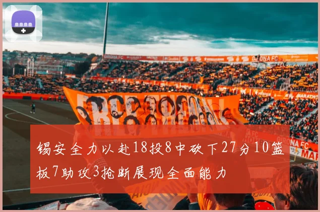锡安全力以赴18投8中砍下27分10篮板7助攻3抢断展现全面能力